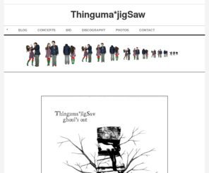 thingumajigsaw.com:    Thinguma*jigSaw - *
Thinguma*jigSaw - The worlds leading splatter-folk pioneers