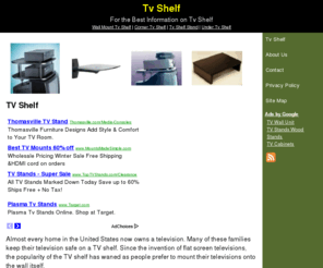 tvshelf.org: Tv Shelf - Tv Shelf
Almost every home in the United States now owns a television. Many of these families keep their television safe on a TV shelf. Since the invention of flat screen televisions, the popularity of the TV shelf has waned as people prefer to mount their televisions onto the wall itself. The danger of mounting a TV onto the wall is obvious. If it is incorrectly installed or the television is too heavy for the bracket, it could fall to the floor with devastating consequences. How dreadful it would be to pay thousands of dollars for a new, top of the range flat screen television, only to have it smash into pieces five minutes after you have go it home. 