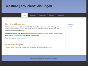 westner.org: Herzlich willkommen bei westner | edv-dienstleistungen (Webdesign, CMS, Contenido, Webprogrammierung, PHP)
westner | edv-dienstleistungen bietet die Erstellung dynamischer Webseiten, datenbankgestützter Webangebote und webbasierter Softwareapplikationen an. Einblick in die Referenzen.