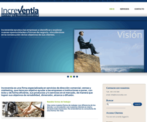 increventia.es: Increventia - Consultoría comercial, Consultoría en ventas y Consultoría en Márketing
Increventia es una firma de Consultoría comercial, ventas y márketing, cuya misión es ayudar a las empresas a conseguir sus objetivos comerciales y de negocio