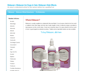 buymetacam.co.uk: Metacam | Metacam for Dogs & Cats | Metacam Side Effects
An informative article about the use and side effects of Metacam for treatment of Dogs, Cats, Cattle, Pigs and Horses and where to buy it more cheaply. Written by a qualified vet for pet owners.