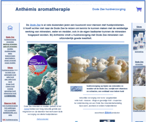 dodezee.net: Anthémis aromatherapie huidverzorging met Dode Zee mineralen, modder en water
Dode Zee mineralen en Dode Zee modder heilzaam bij psoriasis en rosacea. Mineralen huidverzorging voor eczeem en acne. Safi Dode Zee mineralen effectief bij behandeling van dauwworm