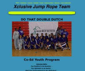 xclusivejumprope.com: Co- Ed, shape, ropes, Inner City, Youth, community, jump,
Sport,Co-ed, Program, youth, competition,coach,
double_dutch09@hotmail.com,introduction, sponsors
inner city, massachusetts