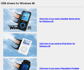 98-drivers.com: USB drivers for Win98, 98SE
USB drivers and other software for Windows 98. Makes possible to connect iPod, PSP, Sandisk devices to Windows 98 computer, using USB.