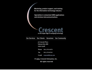 cres.com: crescent enterprise, inc.
Crescent Enterprise provides technical writing, marketing support and proposals for Unix-based applications
in the imaging, data communications, and wireless telecommunications industries.