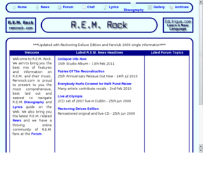 remrock.net: R.E.M. Rock - remrock.com
R.E.M. rock. All about the band R.E.M., including a complete 
lyrics guide, the latest R.E.M. news, a trackography, downloads, a chatroom, a question and 
answer message board and much more