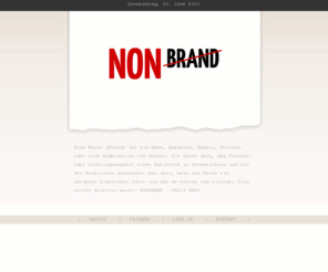 nonbrand.de: NONBRAND - killing Brand-awareness since 2008
Was ist wenn die Marke ein amorphes Eigenleben führt und das Re-Design zum einzigen Sinn seiner Existenz macht? NONBRAND - DAILY NEW!