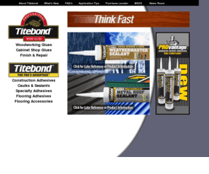titebond.com: Titebond – The Professional’s Choice for Woodworking & Construction
Franklin International manufactures Titebond wood glues, construction & flooring adhesives, and caulks & sealants. Site contains technical information and helpful hints about Titebond Products.  MSDS are available.