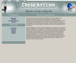 cheap-kits.com: Welcome to Cheap-kits.com
It is better to be prepared before an emergency because if an emergency strikes, you may not have time to gather the necessary essentials. You need to have reliable supplies that you can count on during a time of emergency. Make sure that you have sufficient quantities of water, food, medical supplies and equipment to sustain life for at least 3 days, or until help arrives. 
