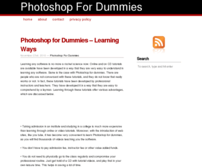 photoshopfordummies.org: Photoshop For Dummies
You have all the features you need with Photoshop for dummies like step by step guidance, screenshots, techniques and tricks, basic fundamentals to use power tricks etc.