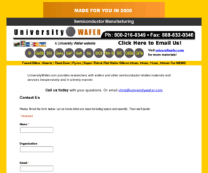 semiconductormanufacturing.org: Semiconductor Manufacturing
UniversityWafer.com provides researchers with wafers and other semiconductor related materials and services inexpensively and in a timely manner.