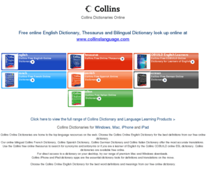 collins-dictionaries.com: Online Dictionary – Collins Dictionary
Search Collins free online language dictionaries and thesaurus in English, Spanish, French, German, Italian. Learn languages fast with dictionaries for Windows, Mac and iPhone. Cobuild English Learner's Dictionary.