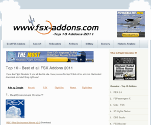 fsx-addons.com:  Flight Simulator X - Top 10 lists of the Best fsx Addons 2011
Here you can find the best fsx addons. See top 10 lists of Best FSX Addons of all 2011, Aircrafts, Helicopters, Airliners, Military and Scenery. All addons are for instant downloading!