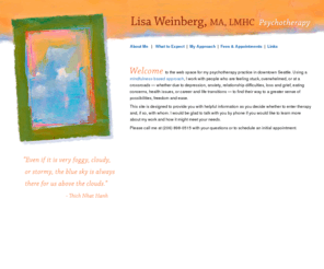 lisaweinberg.net: Lisa Weinberg, M.A. Psychotherapy in Seattle. Mindfulness, Buddhist, Existential psychology.
Lisa Weinberg, mindfulness-based psychotherapy in Seattle. Support for people experiencing depression, anxiety, loss and grief, eating concerns, career and life transitions.