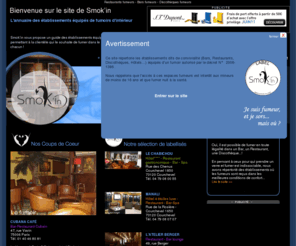 smok-in.com: Smok'in, Guide des bars, restaurants, hôtels, discothèques avec fumoir - espace fumeurs
Smok'in : le 1er guide des établissements équipés d’un fumoir d’intérieur, conforme à la loi applicable au 1er janvier 2008. Label Smok’in : confort-espace-qualité de l’air