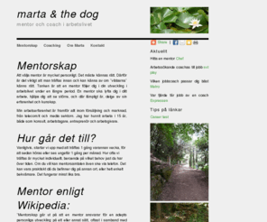 martaandthedog.com: Din mentor och coach. Förverkliga dina mål snabbare. Arbetslös? Få jobbcoaching gratis. Välkommen
Marta & the Dog erbjuder coaching och mentorskap inom arbetslivet. För arbetssökande erbjuds kostnadsfri jobbcoaching via Arbetsförmedlingen.