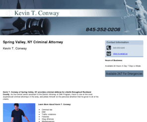 kevinconwayesq.com: Criminal Attorney Spring Valley NY - Kevin T. Conway 845-352-0206
Kevin T. Conway of Spring Valley, NY provides criminal defense for clients throughout Rockland County. From felonies to misdemeanors. Call 845-352-0206 today.