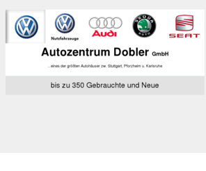 autohaus-dobler.com: Autozentrum Dobler
Autozentrum Dober: bis zu 350 Gebrauchte und Neue