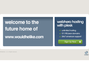 wouldhelike.com: Future Home of a New Site with WebHero
Our Everything Hosting comes with all the tools a features you need to create a powerful, visually stunning site