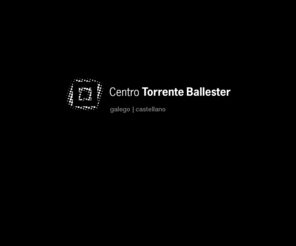 centrotorrenteballester.com: Centro Torrente Ballester
El Centro Torrente Ballester es un espacio multidisciplinar y abierto pensado para la promoción, producción y estudio del arte contemporánea, en la ciudad de Ferrol.