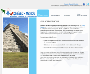 quebec-mexico.com: Québec-Mexico échanges culturels
Québec-Mexique Échanges Culturels offre le programme d'échange linguistique- culturel, programme d'immersion linguistique au Mexique, autres.