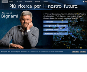 giovannibignami.it: Giovanni Bignami - Più Ricerca per il Nostro Futuro
Giovanni Bignami - Candidato per le Elezioni Europee 2009. Sono uno scienziato italiano che mette la sua esperienza al servizio dell’Italia in Europa con il Partito Democratico.