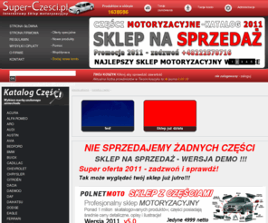 super-czesci.pl: Części samochodowe, Sklep motoryzacyjny, części zamienne do 
wszystkich marek i modeli samochodów osobowych i dostawczych
Super - Części samochodowe, Sklep motoryzacyjny online oferujący tanie części zamienne do wszystkich marek i modeli samochodów osobowych i ciężarowych. Znajdziesz tu nowe akcesoria, części oryginalne i zamienniki renomowanych firm do wszystkich marek pojazdów samochodowych