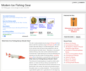 modernicefishing.com: Ice Fishing Gear, Equipment, Ice Fishing Huts & Ice Fishing Reviews
Ice Fishing gear including lures and jigs as well as techniques using flashers, underwater cameras, portable huts, and gas augers to catch more fish