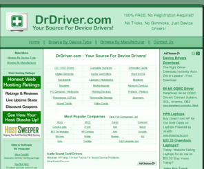 drdriver.com: DrDriver.com - Your Source For Device Drivers! -- Drivers for Modem, Video, Sound, Printer, Scanner, Monitor, Network Card, Motherboard, CD/DVD, Mouse, Keyboard, And More!
Device Drivers for Modem, Video, Sound, Printer, Scanner, Monitor, Network Card, CD/DVD, Motherboard, Mouse, Keyboard, And More!