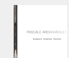 pascalearchambault.com: Pascale Archambault
Site web de Pascale Archambault, sculpteure.