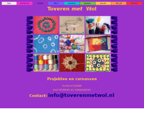 toverenmetwol.nl: --------- Marieke van Beek --------- Toveren met Wol --------- Startpagina ---------
In 'toveren met wol' geeft Marieke van Beek textiele werkvormen een nieuw gezicht door haar cursussen aan en voor kinderen