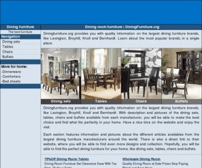 diningfurniture.org: Dining Furniture - Top brands of dining furniture!
Compare the top brands of dining furniture from the largest manufacturers! Find the furniture you are really looking for!