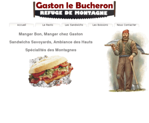 gastonlebucheron.fr: Gaston le Bucheron à Nancy
Gaston le Bucheron : Sandwicherie a Nancy (54) - Manger Bon, Manger chez Gaston, Sandwichs Savoyards, Ambiance des Hauts, Spécialités des Montagnes - 3, rue de la Primatiale (Face au Blitz) 54000 NANCY - Tel : 03.83.21.83.27 - Ouvert du Mardi au Samedi, de 11h à 14h et de 19h à 22h - http://www.gastonlebucheron.fr