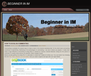 beginner.im: Beginner in IM | For all the Beginners out there
Still looking for a single site to quench your thirst for IM related information. Look No Further ! Check this site out now.