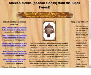 cuckoo-clocks-online.org: Genuine Black Forest cuckoo clocks, handcarved with wooden dials
cuckoo clocks (coo coo clocks) from the black forest, original and cheap, each cuckoo clock (coo coo clock) is handcarved and has a seal showing genuine/original Black Forest authenticity.