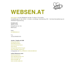 websen.at: W | E | B | S | E | N
Websen ist eine Webagentur in Tirol. Wir bieten ein zuverlaessiges Content Management,  Uebersetzungen fuers Internet, Suchmaschinenoptimierung, Panoramafotografie und individuelle Programmierung. Telefon: 0676 600 30 53