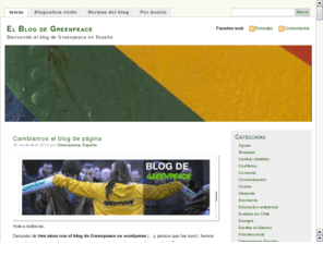 greenpeaceblog.org: Blog de Greenpeace
Bienvenido al Blog de Greenpeace. Greenpeace es una organizacin ecologista y pacifista internacional, econmica y polticamente independiente, que no acepta donaciones ni presiones de gobiernos, partidos polticos o empresas.