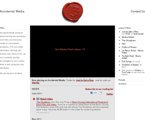 accidental.tv: Accidental Media
Accidental Media produces award-winning documentaries, short films and interactive media for international broadcast, DVD and online distribution. Working with formats from 35mm to	HD, we are constantly pushing technologies to new creative limits in both production and distribution. We are based in Scotland.