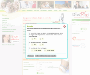 dietplus.nl: Diet Plus diëtisten, afvallen en dieetmenu's
De lifestyle weekmenu's worden op basis van uw wensen voor u samengesteld door middel van ons team van gekwalificeerde diëtisten. Hierdoor bereikt u op een snelle maar toch medisch verantwoorde wijze uw streefgewicht. U hoeft dan dus ook niet meer na te denken over wat zal ik vandaag eten. Tevens houdt het voedingsadvies rekening met eventuele voorkeuren en beperkingen zoals hoge bloeddruk, diabetes en verhoogd cholesterol.