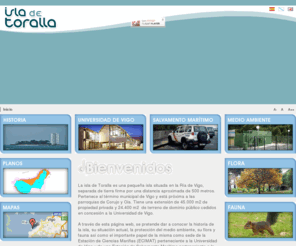 toralla.es: Isla de Toralla
La isla Toralla es una pequeña isla situada en la Ría de Vigo, separada de tierra firme por una distancia aproximada de 500 metros. Pertenece al término municipal de Vigo y está próxima a las  parroquias de Corujo y Oia. Tiene una extensión de 45.000 m2 de propiedad privada y 24.400 m2  de terreno de dominio público cedidos en concesión a la Universidad de Vigo. 
.