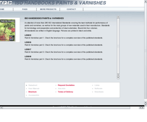 paint-standards.com: ISO HANDBOOKS PAINTS & VARNISHES -
A collection of more than 280 ISO International Standards covering the best methods for performance of paints and varnishes, as well as for the main groups of raw materials used in their manufacture. Standards for terminology and preparation and protection of steel substrates. Bound into four volumes. 
All standards are written in English language. Pictures are printed in black and white.