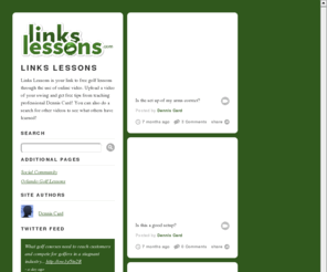 linkslessons.com: Links Lessons
Links Lessons is your link to free golf lessons through the use of online video. Upload a video of your swing and get free tips from teaching professional Dennis Card! You can also do a search for...