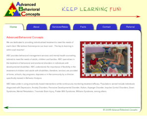 advbehavioralconcepts.com: Advanced Behavioral Concepts
Advanced Behavioral Concepts specializes in behavioral managment services and mental health counseling tailored to meet the needs of adults, children and families. ABC specializes in the treatment of behavioral and emotional disorders in individuals with disabilities. 