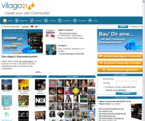 vilago.net: vilago21 - create your own community!
vilago21 ist eine modulare Community-Plattform zum Aufbau einer eigenen zweckgebundenen Community, welche in Ihrem Look- and Feel in die eigene Website integriert oder als Website stand-alone betrieben werden kann.