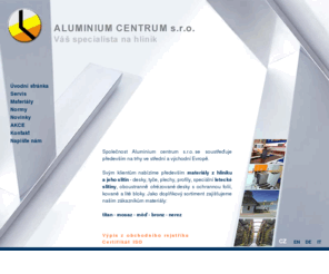 aluminiumcentrum.com: ALUMINIUM CENTRUM s.r.o. - aluminium, hutní materiál, tyče desky přířezy,hliník,
hliníkový materiál, profily, jekly,CNC řezání,Jackel, profily,trubky,roury,U profil,letecký 
materiál, aerospace,měd, bronz, mosaz, nerez
ALUMINIUM CENTRUM s.r.o.