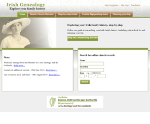 irishgenealogy.ie: Irish Genealogy
This Irish Government supported, official web site, dedicated to helping
you in your search for records of family history for past generations