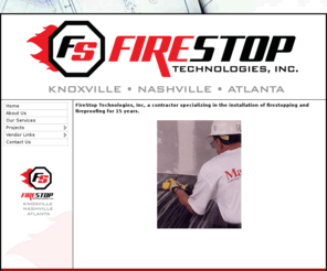 firestoptech.com: Fire Stop Technologies | 3m | WR Grace | 3m master contractor | Firestop Technologies | firestopping contractor | fireproofing contractor | spray acoustic contractor | 3m fire protection products | firestopping | hourly rating | firewalls | fire rated walls | passive fire protection | rated construction | fire stop construction | fire proof construction | fireproofing |
Fire Stop Technologies and 3m and WR Grace and 3m master contractor and 3m fire protection products and firestopping and hourly rating and firewalls and fire rated walls and passive fire protection and rated construction and fire stop construction and fire proof construction and fireproofing construction and fire caulking and fire caulk and fire stopping metal pipes and fire stopping plastic pipes and through wall penetration and consturction joints and construction gaps and fireproof design and fireproof systems and K-13 and curtain wall and acoustical spray and fire resistance and fire stop systesm and fire stop design and fire stop consultants and fire stop consulting and fire proof consulting and fireproof consulting and fireproof consultants and fire testing and fcia and nullifire and carboline and fire stopping hospitals and institutional firestopping and health care facilities and knoxville general contractors and knoxville sub-contractors and knoxville subcontractors and  fire stopping and fire stop and firestop and fireproofing and fireprooffing and fireproof and spray applied fireproofing and intumescent and through penetration firestopping and through penetration fireproofing and monokote and spray acoustic and spray applied acoustic and k-13 and fire protection and fire stopping applicator and fire proofing applicator and fireproofing contractor and firestopping contractor and fire 

contractor and knoxville and tennessee and cosulting and survey and surveying and nu-chem and installers and surveyors and installation and Fire Sorb 1001 and thin film fire resistant coating Firestopping Fireproofing contractor and spray acoustic contractor. Firestop contractor and fire proof contractor