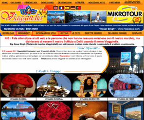 viaggindia.com: Viaggindia® - I Viaggi in India, i viaggi in Nepal, i viaggi in Tibet ed i viaggi in Bhutan
Viaggindia® Tour operator (Il vostro miglior amico per i viaggi in India, i viaggi in Nepal, i viaggi in Tibet ed i viaggi in Bhutan) - Specializzato Per i Viaggi di Lusso in India, i viaggi in Nepal, i viaggi in Tibet ed i viaggi in Bhutan, Incentive Tours, Viaggio di Nozze, Viaggi Su Misura, lusso india, viaggiare in india, viaggio india, vacanza di lusso, Agenzia di viaggi india, Tour india
