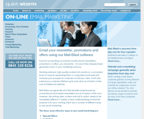 mail-blast.net: Quiet Storm Solutions Limited
To provide creative and effective marketing and communication solutions, make them work and be proud of them. We provide services in three core areas of expertise, on-paper: paper based communications, on-line: new media solutions and on-show: exhibitions, conferences, point of sale, etc, communication to a live audience. In each area we have dedicated and talented people supported by considerable in-house capabilities which provides us with the control over timescales, budgets and quality.