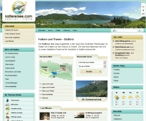 kalterersee.com: Kaltern und Tramin - Kalterer See - Hotel, Ferienwohnung, Pension, Urlaub auf dem Bauernhof - Kalterer See - Hotels, Ferienwohnungen, Pensionen in Südtirol
Das Portal gibt ausgiebig Informationen über Landschaften, Orte und Veranstaltungen in Kaltern am Kalterer See und Tramin. Unterkunftsuche gibt Auskunft über Hotels, Ferienwohnungen, Urlaub auf dem Bauernhof, Pensionen